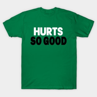 HURTS SO GOOD - I MEAN SO GOOD MOTIVATIONAL GREEN AND WHITE T-Shirt